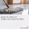 113462-69ad9e.webp How to Tidy Up When You Have No Time – Printable Cleaning Checklist for Busy People | Instant Digital Download | Quick Home Reset Guide for When Life Gets Messy | how to clean when you have no time