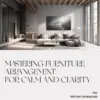 Mastering Furniture Arrangement for Calm and Clarity | Home Design Guide for Minimalist Interiors, Feng Shui Energy Flow, and Balanced Room Layouts